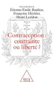 Title: Contraception: Constraint or Liberty ? / Contraception: contrainte ou libertï¿½ ?: Travaux du Collï¿½ge de France, Author: ïtienne-ïmile Baulieu