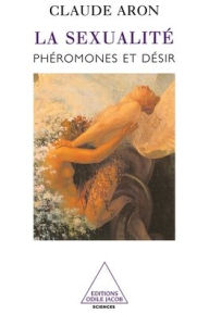 Title: Sexuality / La Sexualitï¿½: Phï¿½romones et dï¿½sir, Author: Claude Aron