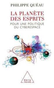 Title: A Planet of Minds: For a Politics of Cyberspace / La Planï¿½te des esprits: Pour une politique du cyberespace, Author: Philippe Quïau