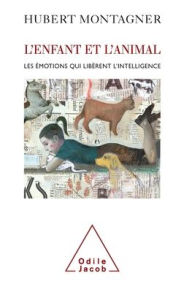 Title: Child and Animal: The Emotions Which Liberate Intelligence / L'Enfant et l'Animal: Les ï¿½motions qui libï¿½rent l'intelligence, Author: Hubert Montagner