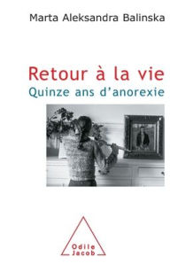 Title: Coming Back to Life: Fifteen Years of Anorexia / Retour ï¿½ la vie: Quinze ans d'anorexie, Author: Marta Aleksandra Balinska