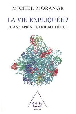 Life Explained ?: 50 Years After the Double Helix / La Vie expliquï¿½e ?: 50 ans aprï¿½s la double hï¿½lice