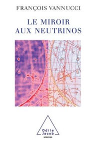 Title: Neutrinos and the Looking-Glass / Le Miroir aux neutrinos, Author: Franïois Vannucci