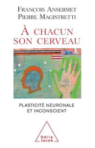Title: To Each His Own Brain: Biology of the Unconscious / ï¿½ chacun son cerveau: Plasticitï¿½ neuronale et inconscient, Author: Franïois Ansermet
