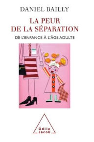 Title: Fear of Separation: From Childhood to Adulthood / La Peur de sï¿½paration: De l'enfance ï¿½ l'ï¿½ge adulte, Author: Daniel Bailly