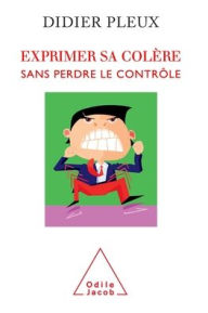 Title: How to Lead a Happier, Anger-Free Life / Exprimer sa colï¿½re sans perdre le contrï¿½le, Author: Didier Pleux