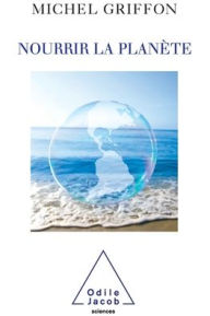 Title: Feeding the Planet / Nourrir la planï¿½te, Author: Michel Griffon