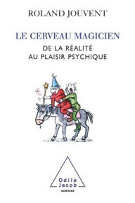 Title: Brain as Magician / Le Cerveau magicien: De la rï¿½alitï¿½ au plaisir psychique, Author: Roland Jouvent