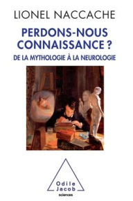 Title: Are we losing consciousness ? / Perdons-nous connaissance ?: De la mythologie ï¿½ la neurologie, Author: Lionel Naccache