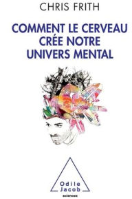 Title: How the Brain Creates Our Mental World / Comment le cerveau crï¿½e notre univers mental, Author: Chris Frith