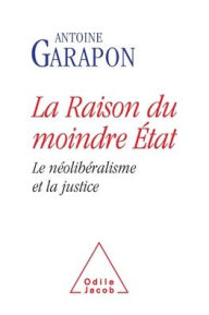Title: Neoliberal Justice / La Raison du moindre ï¿½tat: Le nï¿½olibï¿½ralisme et la justice, Author: Antoine Garapon