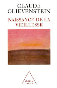 Title: Naissance de la vieillesse, Author: Claude Olievenstein
