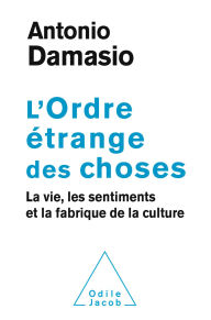 Title: L' Ordre étrange des choses: La vie, les sentiments et la fabrique de la culture, Author: Antonio R. Damasio
