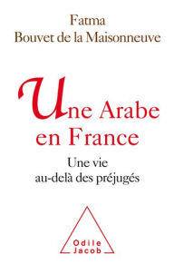 Title: Une Arabe en France: Une vie au-delà des préjugés, Author: Fatma Bouvet de la Maisonneuve