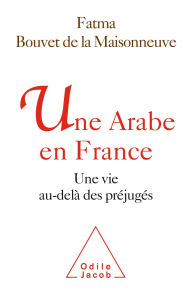 Title: Une Arabe en France: Une vie au-delà des préjugés, Author: Fatma Bouvet de la Maisonneuve