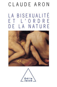 Title: La Bisexualité et l'ordre de la nature, Author: Claude Aron