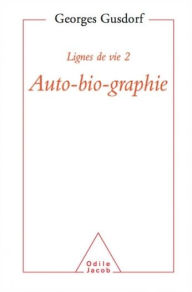 Title: Lignes de vie 2 - Auto-bio-graphie, Author: Georges Gusdorf