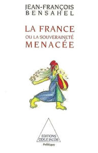 Title: La France ou la Souveraineté menacée, Author: Jean-François Bensahel
