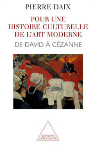 Title: Pour une histoire culturelle de l'art moderne: De David à Cézanne, Author: Pierre Daix