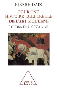 Title: Pour une histoire culturelle de l'art moderne: De David à Cézanne, Author: Pierre Daix