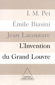 Title: L' Invention du Grand Louvre, Author: I. M. Pei