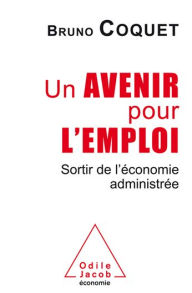 Title: Un avenir pour l'emploi: Sortir de l'économie administrée, Author: Bruno Coquet
