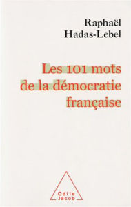 Title: Les 101 mots de la démocratie française, Author: Raphaël Hadas-Lebel