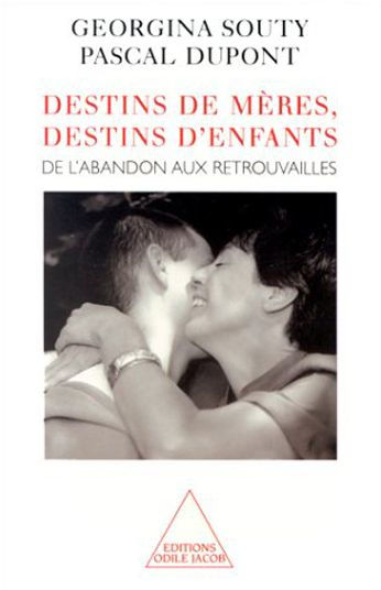 Destins de mères, destins d'enfants: De l'abandon aux retrouvailles