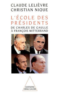 Title: L' École des Présidents: De Charles de Gaulle à François Mitterrand, Author: Claude Lelièvre