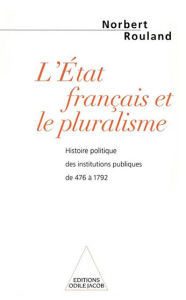 Title: L' État français et le pluralisme: Histoire politique des institutions publiques de 476 à 1792, Author: Norbert Rouland