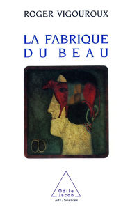Title: La Fabrique du beau, Author: Roger Vigouroux