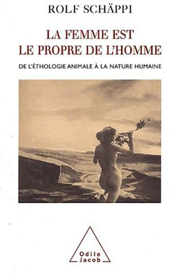 La femme est le propre de l'homme: De l'éthologie animale à la nature humaine