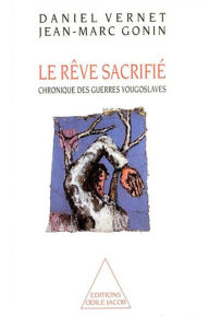 Title: Le Rêve sacrifié: Chronique des guerres yougoslaves, Author: Daniel Vernet