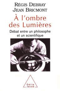 Title: À l'ombre des lumières: Débat entre un philosophe et un scientifique, Author: Régis Debray