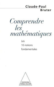 Title: Comprendre les mathématiques: Les 10 notions fondamentales, Author: Claude-Paul Bruter