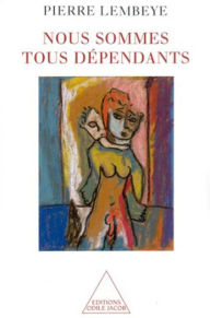 Title: Nous sommes tous dépendants, Author: Pierre Lembeye