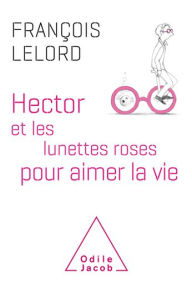 Title: Hector et les lunettes roses: pour aimer la vie, Author: François Lelord