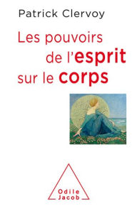 Title: Les Pouvoirs de l'esprit sur le corps, Author: Patrick Clervoy