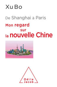 Title: De Shanghai à Paris: Mon regard sur la nouvelle Chine, Author: Xu Bo