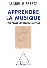 Title: Apprendre la musique: Nouvelles des neurosciences, Author: Isabelle Peretz