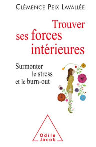 Title: Trouver ses forces intérieures: Surmonter le stress et le burn-out, Author: Clémence Peix Lavallée