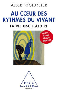 Title: Au cour des rythmes du vivant: La vie oscillatoire, Author: Albert Goldbeter