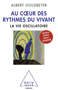 Title: Au cour des rythmes du vivant: La vie oscillatoire, Author: Albert Goldbeter