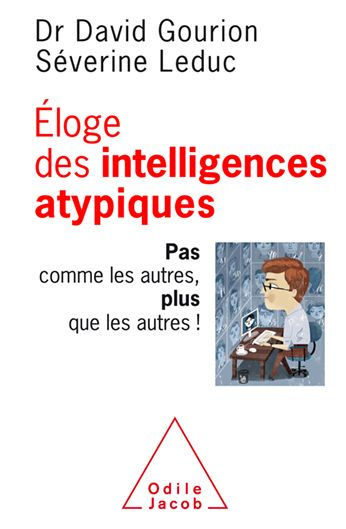 Éloge des intelligences atypiques: Pas comme les autres, plus que les autres !