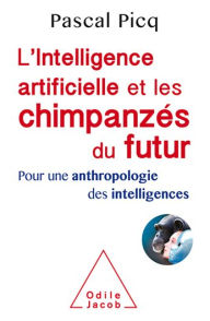 Title: L' Intelligence artificielle et les chimpanzés du futur: Pour une anthropologie des intelligences, Author: Pascal Picq