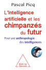 L' Intelligence artificielle et les chimpanzés du futur: Pour une anthropologie des intelligences
