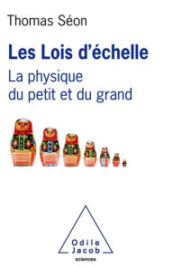 Title: Les Lois d'échelle: La physique du petit et du grand, Author: Thomas Séon