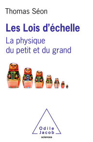 Title: Les Lois d'échelle: La physique du petit et du grand, Author: Thomas Séon