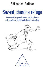 Title: Savant cherche refuge: Comment les grands noms de la science ont survécu à la Seconde Guerre mondiale, Author: Sébastien Balibar