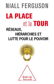 Title: La Place et la Tour: Réseaux, hiérarchies et lutte pour le pouvoir, Author: Niall Ferguson